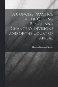 bokomslag A Concise Practice of the Queen's Bench and Chancery Divisions and of the Court of Appeal