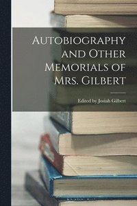 bokomslag Autobiography and Other Memorials of Mrs. Gilbert