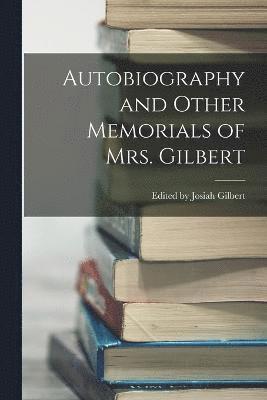 Autobiography and Other Memorials of Mrs. Gilbert 1