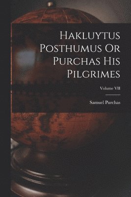 bokomslag Hakluytus Posthumus Or Purchas His Pilgrimes; Volume VII