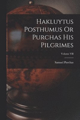 Samuel Purchas - Hakluytus Posthumus Or Purchas His Pilgrimes; Volume VII, Häftad