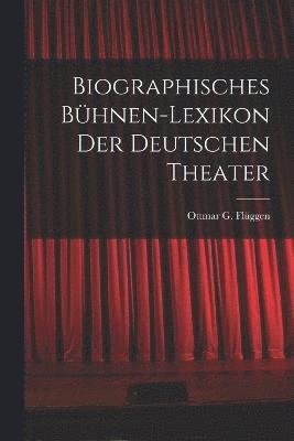 Biographisches Bhnen-Lexikon der Deutschen Theater 1