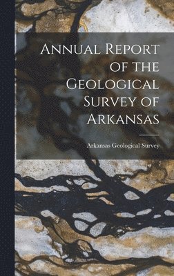 Arkansas Geological Survey - Annual Report of the Geological Survey of Arkansas, Inbunden