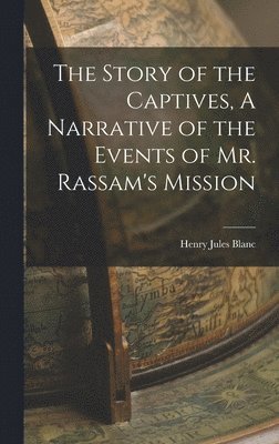 bokomslag The Story of the Captives, A Narrative of the Events of Mr. Rassam's Mission