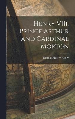 Henry VIIi, Prince Arthur and Cardinal Morton