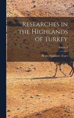 Researches in the Highlands of Turkey; Volume I 1
