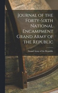 bokomslag Journal of the Forty-sixth National Encampment Grand Army of the Republic