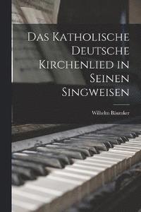 bokomslag Das Katholische deutsche Kirchenlied in Seinen Singweisen
