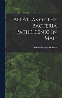 bokomslag An Atlas of the Bacteria Pathogenic in Man