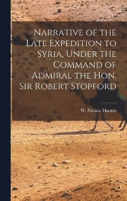 W Patison Hunter, W. Patison Hunter - Narrative of the Late Expedition to Syria, Under the Command of Admiral the Hon. Sir Robert Stopford, Inbunden