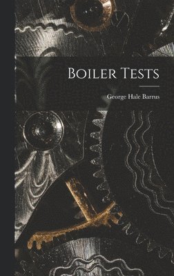 George Hale Barrus - Boiler Tests, Inbunden