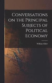 bokomslag Conversations on the Principal Subjects of Political Economy