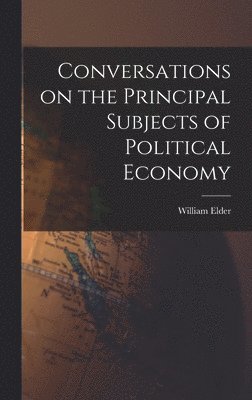 bokomslag Conversations on the Principal Subjects of Political Economy