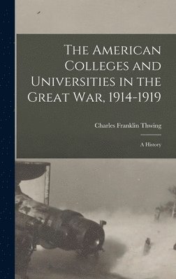 The American Colleges and Universities in the Great War, 1914-1919 1