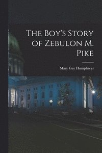 bokomslag The Boy's Story of Zebulon M. Pike