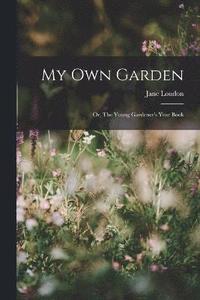 bokomslag My Own Garden; or, The Young Gardener's Year Book