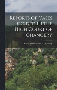 bokomslag Reports of Cases Decided in the High Court of Chancery