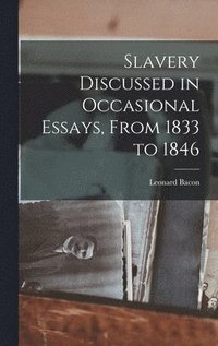 bokomslag Slavery Discussed in Occasional Essays, From 1833 to 1846