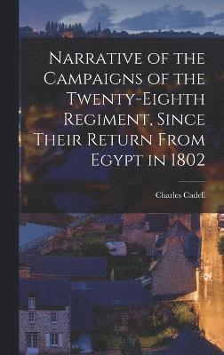 Narrative of the Campaigns of the Twenty-Eighth Regiment, Since Their Return From Egypt in 1802