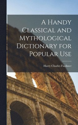 A Handy Classical and Mythological Dictionary for Popular Use 1