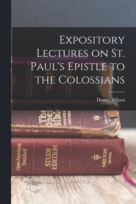 Daniel Wilson - Expository Lectures on St. Paul's Epistle to the Colossians, Häftad