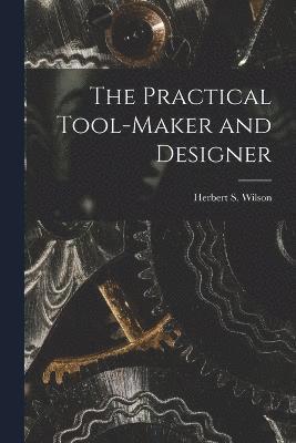 bokomslag The Practical Tool-Maker and Designer