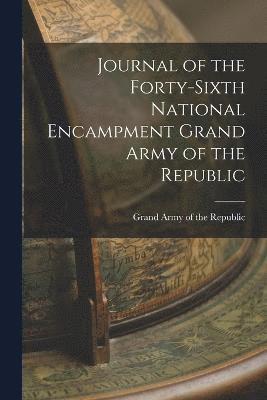 Journal of the Forty-sixth National Encampment Grand Army of the Republic 1