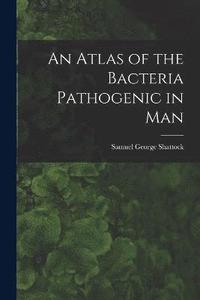 bokomslag An Atlas of the Bacteria Pathogenic in Man