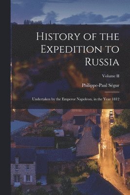 Philippe-Paul Ségur - History of the Expedition to Russia, Häftad