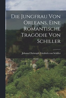Die Jungfrau von Orleans, Eine Romantische Tragdie von Schiller 1