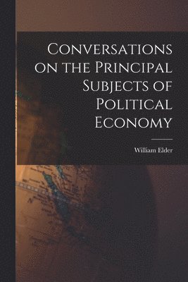 bokomslag Conversations on the Principal Subjects of Political Economy