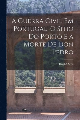 A Guerra Civil em Portugal, O Sitio do Porto e a Morte de Don Pedro 1