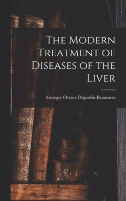 The Modern Treatment of Diseases of the Liver 1