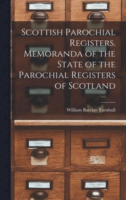 William Barclay Turnbull - Scottish Parochial Registers. Memoranda of the State of the Parochial Registers of Scotland, Inbunden
