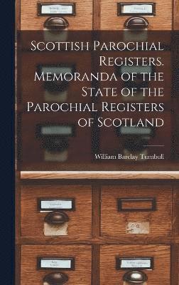 bokomslag Scottish Parochial Registers. Memoranda of the State of the Parochial Registers of Scotland