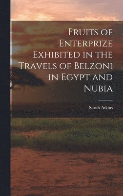Sarah Atkins - Fruits of Enterprize Exhibited in the Travels of Belzoni in Egypt and Nubia, Inbunden