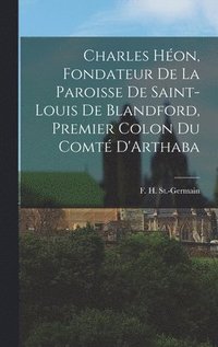 bokomslag Charles Hon, Fondateur de la Paroisse de Saint-Louis de Blandford, Premier Colon du Comt D'Arthaba