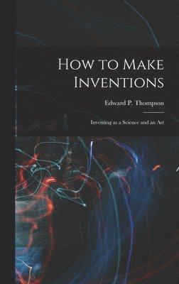 Edward P Thompson - How to Make Inventions, Inbunden