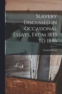 bokomslag Slavery Discussed in Occasional Essays, From 1833 to 1846