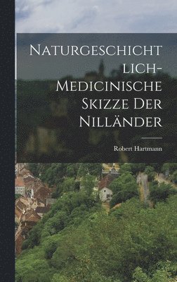 bokomslag Naturgeschichtlich-medicinische Skizze der Nilländer