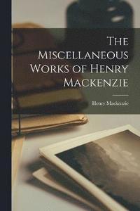 bokomslag The Miscellaneous Works of Henry Mackenzie