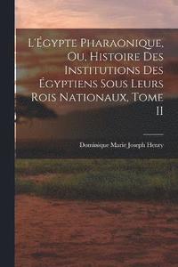 bokomslag L'gypte Pharaonique, ou, Histoire des Institutions des gyptiens sous leurs rois Nationaux, Tome II