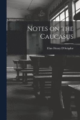 Notes on the Caucasus 1
