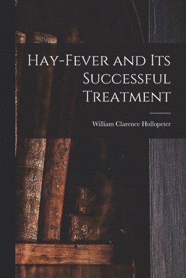 bokomslag Hay-fever and Its Successful Treatment