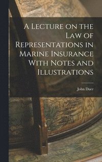 bokomslag A Lecture on the Law of Representations in Marine Insurance With Notes and Illustrations