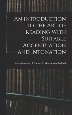 bokomslag An Introduction to the Art of Reading With Suitable Accentuation and Intonation