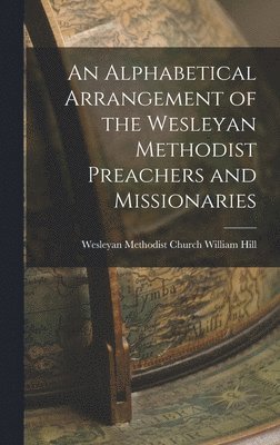 bokomslag An Alphabetical Arrangement of the Wesleyan Methodist Preachers and Missionaries