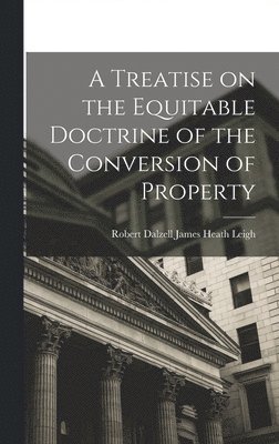 A Treatise on the Equitable Doctrine of the Conversion of Property 1
