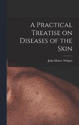 bokomslag A Practical Treatise on Diseases of the Skin