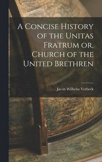 bokomslag Concise History of the Unitas Fratrum or, Church of the United Brethren